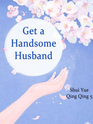 Title: Get a Handsome Husband: Volume 7, Author: Shui YueQingQing