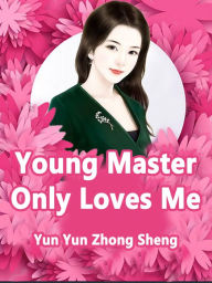 Title: Young Master Only Loves Me: Volume 1, Author: Yun YunZhongSheng