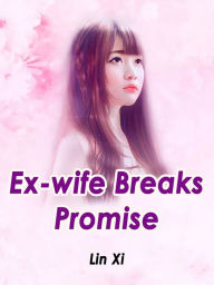 Title: Ex-wife Breaks Promise: Volume 1, Author: Lin Xi