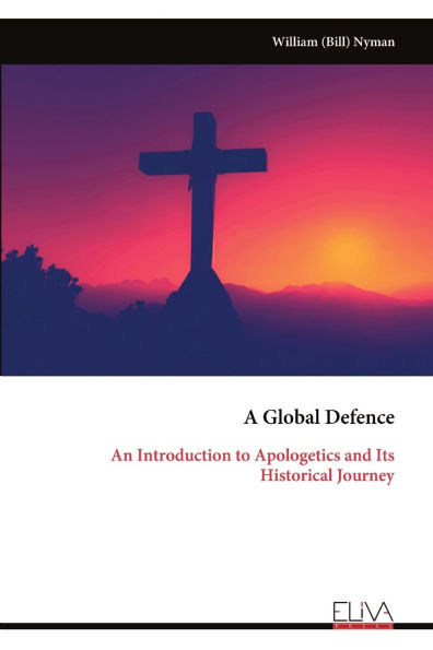 A Global Defence: An Introduction to Apologetics and Its Historical Journey