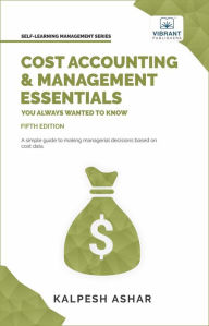 Title: Cost Accounting and Management Essentials You Always Wanted To Know: 5th Edition, Author: Kalpesh Ashar