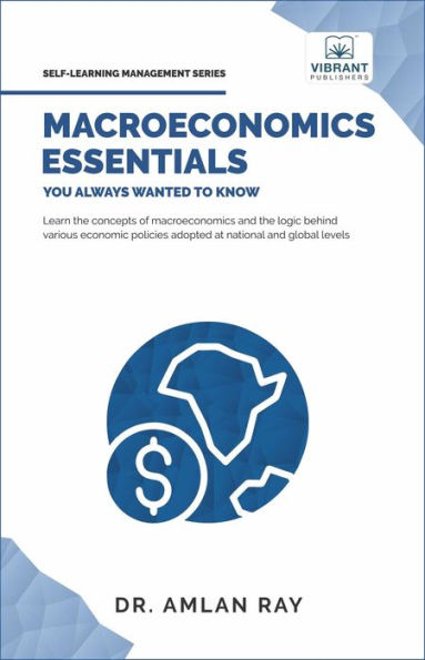 Macroeconomics Essentials You Always Wanted to Know: A Beginner's Guide to Economic Concepts, National Income, Business Cycles, GDP, Policies & Market Dynamics