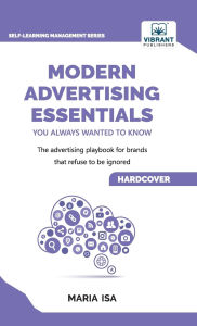Title: Modern Advertising Essentials You Always Wanted to Know: Master Advertising Strategy, Consumer Behavior, Brand Storytelling, AI Marketing, and Social Media Tactics, Digital Advertising, Author: Maria Isa