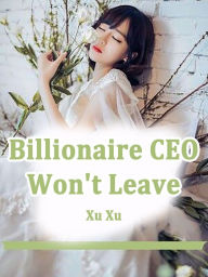 Title: Billionaire CEO Won't Leave: Volume 4, Author: Xu Xu