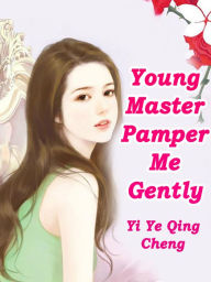 Title: Young Master, Pamper Me Gently: Volume 1, Author: Yi YeQingCheng