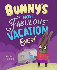 Title: Bunny's Most Fabulous Vacation Ever!, Author: Brian Fitzgerald