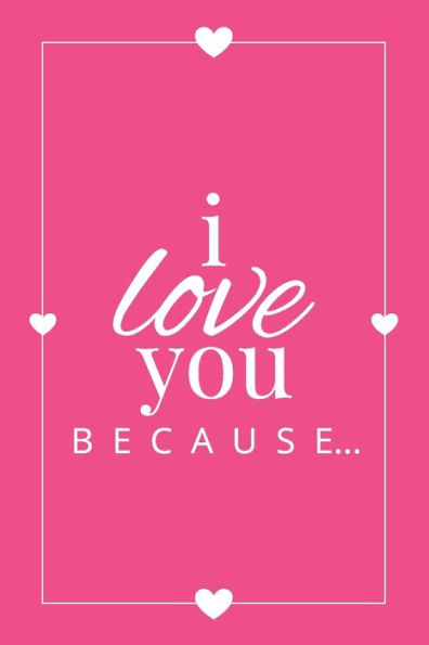 I Love You Because: A Fill in the Blank Book for Girlfriend, Boyfriend, Husband, or Wife - Anniversary, Engagement, Wedding, Valentine's Day