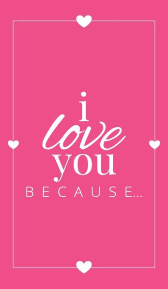 I Love You Because: A Hardbound Fill in the Blank Book for Girlfriend, Boyfriend, Husband, or Wife - Anniversary, Engagement, Wedding, Valentine's Day