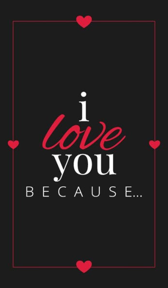 I Love You Because: A Black Hardbound Fill in the Blank Book for Girlfriend, Boyfriend, Husband, or Wife - Anniversary, Engagement, Wedding, Valentine's Day, Personalized Gift for Couples