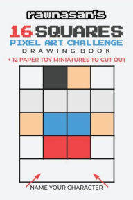 Title: 16 Squares Pixel Art Challenge Drawing Book: 4x4 Grid Templates 12 Paper Toy Miniatures To Cut Out, Author: Rawnasan