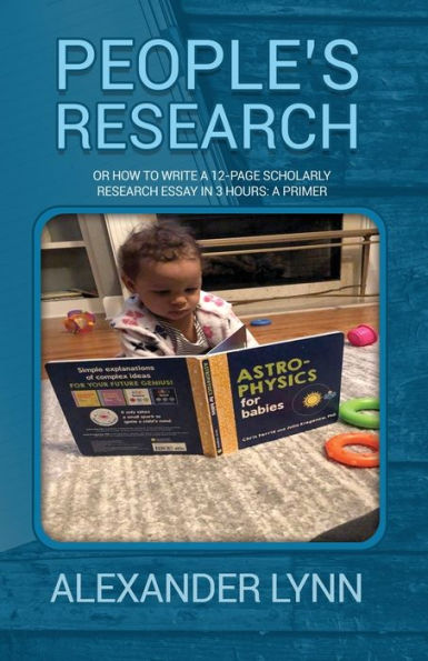 People's Research: Or How to Write A 12-Page Scholarly Research Essay 3 Hours: Primer