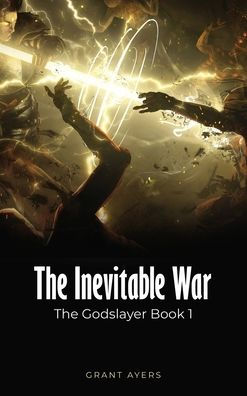 The Inevitable War: Godslayer Book 1