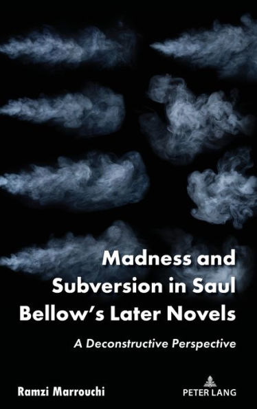 Madness and Subversion in Saul Bellow's Later Novels: A Deconstructive Perspective