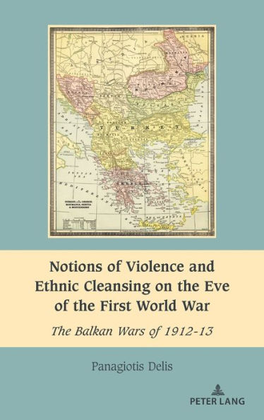 Notions of Violence and Ethnic Cleansing on the Eve of the First World War: The Balkan Wars of 1912-13