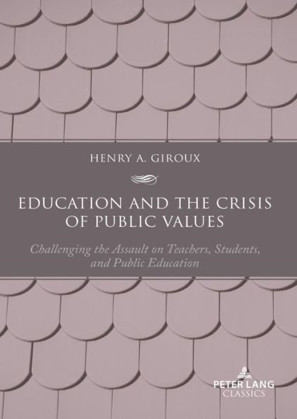 Education and the Crisis of Public Values: Challenging the Assault on Teachers, Students, and Public Education - Second edition