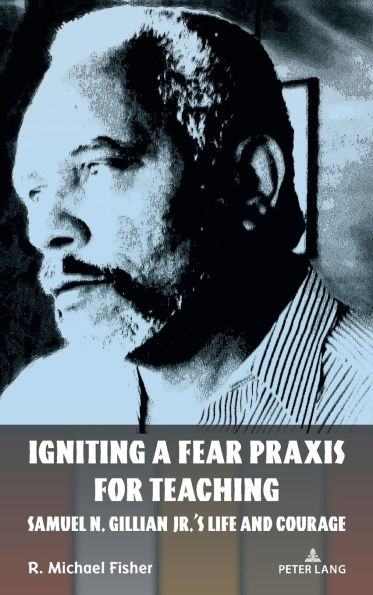 Igniting a Fear Praxis for Teaching: Samuel N. Gillian Jr.'s Life and Courage