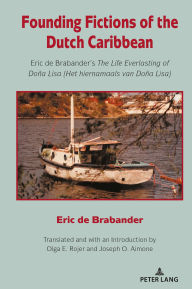 Title: Founding Fictions of the Dutch Caribbean: Eric de Brabander's The Life Everlasting of Doña Lisa (Het hiernamaals van Doña Lisa), Author: Eric de Brabander