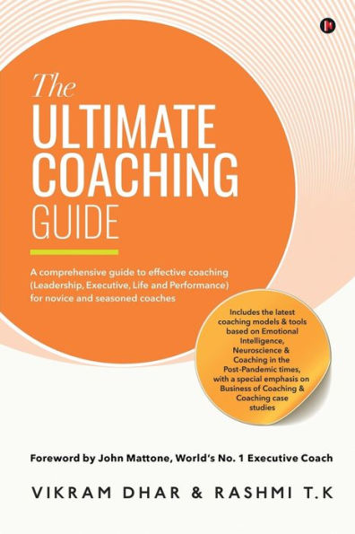 The Ultimate Coaching Guide: A comprehensive guide to effective coaching (Leadership, Executive, Life and Performance) for novice and seasoned coaches