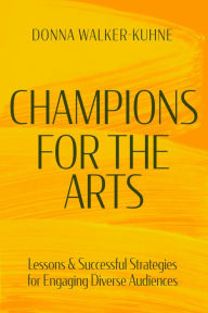 Title: Champions for the Arts: Lessons and Successful Strategies for Engaging Diverse Audiences, Author: Donna Walker-Kuhne