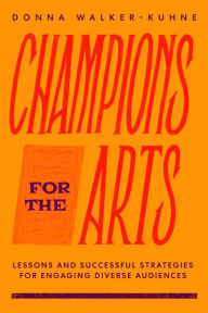 Title: Champions for the Arts: Lessons and Successful Strategies for Engaging Diverse Audiences, Author: Donna Walker-Kuhne