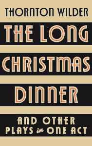 Title: The Long Christmas Dinner and Other Plays in One Act, Author: Thornton Wilder