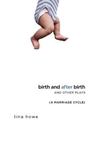 Title: Birth and After Birth and Other Plays, Author: Tina Howe