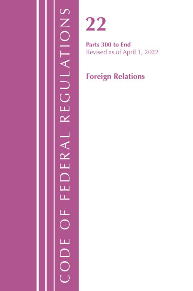 Code of Federal Regulations, Title 22 Foreign Relations 300 - END, 2022