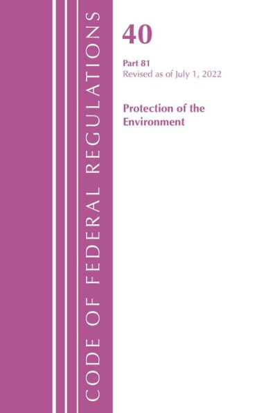 Code of Federal Regulations, Title 40 Protection of the Environment 81, Revised as of July 1, 2022