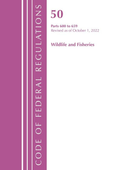 Code of Federal Regulations, Title 50 Wildlife and Fisheries 600-659, Revised as of October 1, 2022