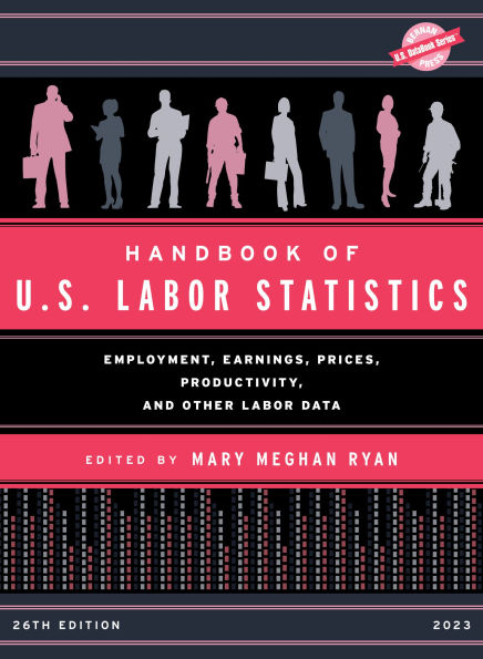 Handbook of U.S. Labor Statistics 2023: Employment, Earnings, Prices, Productivity, and Other Labor Data