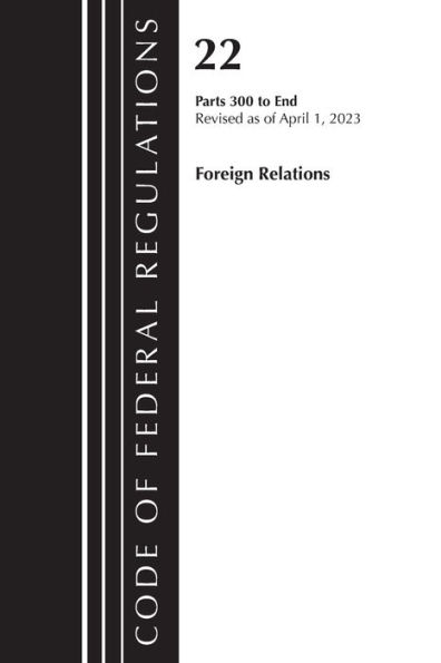 Code of Federal Regulations, Title 22 Foreign Relations 300-end, 2023: Cover only