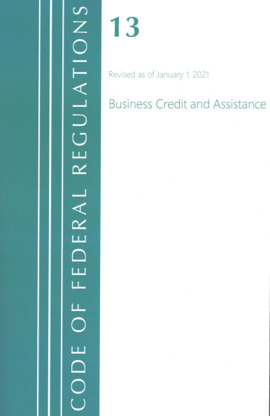 Code of Federal Regulations, Title 13 Business Credit and Assistance, Revised as of January 1, 2021