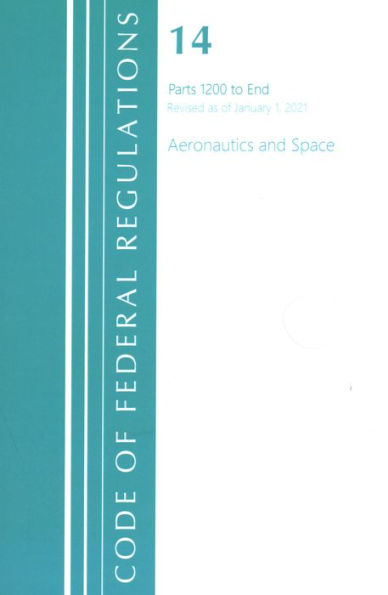 Code of Federal Regulations, Title 14 Aeronautics and Space 1200-End, Revised as of January 1, 2021