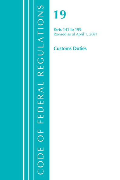 Code of Federal Regulations, Title 19 Customs Duties 141-199, Revised as of April 1, 2021