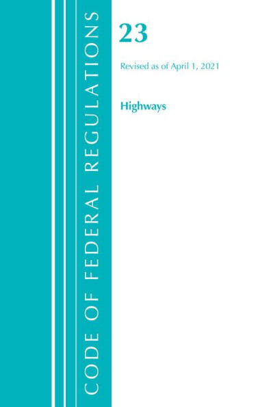 Code of Federal Regulations, Title 23 Highways, Revised as of April 1, 2021