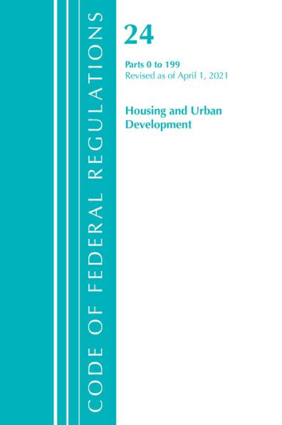 Code of Federal Regulations, Title 24 Housing and Urban Development 0-199, Revised as of April 1, 2021