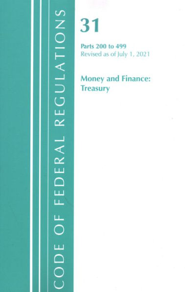 Code of Federal Regulations, Title 31 Money and Finance 200-499, Revised as of July 1, 2021