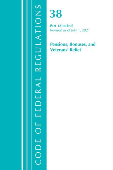 Code of Federal Regulations, Title 38 Pensions, Bonuses and Veterans' Relief 18-End, Revised as of July 1, 2021