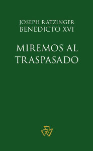 Title: Miremos al Traspasado: Ensayos para una cristología espiritual, Author: Joseph Ratzinger