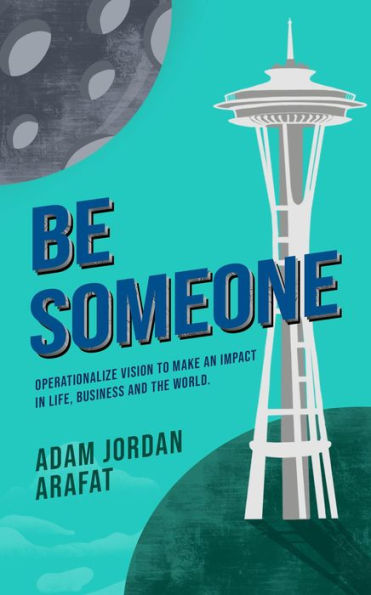 Be Someone: Operationalize Vision to make an Impact in Life, Business and the World.