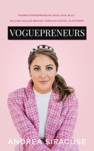 Title: Voguepreneurs: Women Entrepreneurs Who Have Built Million Dollar Brands Through Digital Platforms, Author: Andrea Siracuse