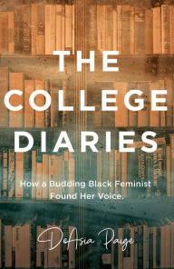 Title: The College Diaries: How a Budding Black Feminist Found Her Voice, Author: DeAsia Paige