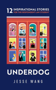 Title: Underdog: 12 Inspirational Stories for the Despondent Law Student, Author: Jesse Wang