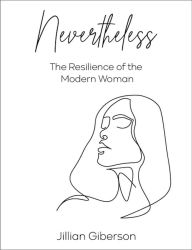 Title: Nevertheless: The Resilience of the Modern Woman, Author: Jillian Giberson