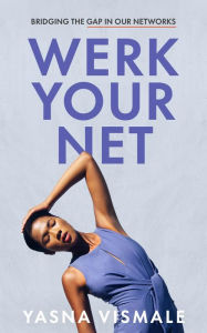 Title: Werk Your Net: Bridging the Gap in Our Networks, Author: Yasna Vismale