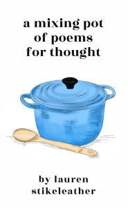 Title: A Mixing Pot of Poems for Thought, Author: Lauren Stikeleather