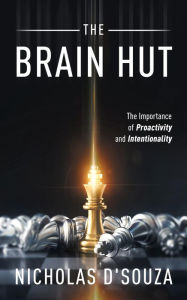 Title: The Brain Hut: The Importance of Proactivity and Intentionality, Author: Nicholas D'Souza