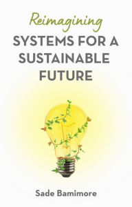 Title: Reimagining Systems for a Sustainable Future, Author: Sade Bamimore