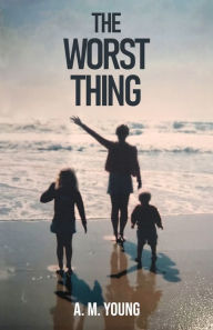 Title: The Worst Thing: A Sister's Journey Through her Brother's Addiction and Death, Author: A M Young