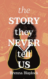 Title: The Story They Never Tell Us, Author: Brenna Blaylock